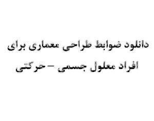 دانلود ضوابط طراحي معماري براي افراد معلول جسمي – حركتي